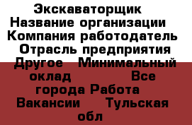 Экскаваторщик › Название организации ­ Компания-работодатель › Отрасль предприятия ­ Другое › Минимальный оклад ­ 40 000 - Все города Работа » Вакансии   . Тульская обл.